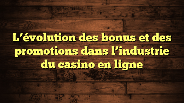 L’évolution des bonus et des promotions dans l’industrie du casino en ligne